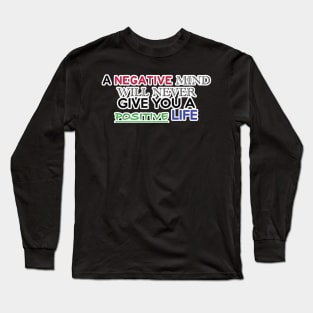 A NEGATIVE MIND WILL NEVER GIVE YOU A POSITIVE LIFE Long Sleeve T-Shirt